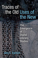 Traces of the old, uses of the new : the emergence of digital literary studies /