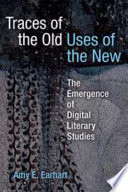 Traces of the old, uses of the new : the emergence of digital literary studies /