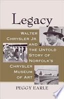 Legacy : Walter Chrysler Jr. and the untold story of Norfolk's Chrysler Museum of Art /