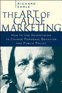 The art of cause marketing : how to use advertising to change personal behavior and public policy /