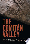 The Comitán Valley : sculpture and identity on the Maya frontier /