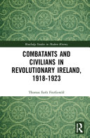 Combatants and civilians in revolutionary Ireland, 1918-1923 /