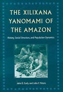 The Xilixana Yanomami of the Amazon : history, social structure, and population dynamics / James D. Early, John F. Peters.