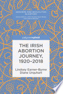 The Irish Abortion Journey, 1920-2018 /