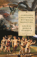 Fabulous creatures, mythical monsters, and animal power symbols : a handbook /