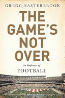 The game's not over : in defense of football /