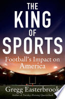 The king of sports : football's impact on America /