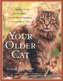 Your older cat : a complete guide to nutrition, natural health remedies, and veterinary care /