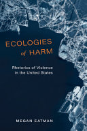 Ecologies of harm : rhetorics of violence in the United States /