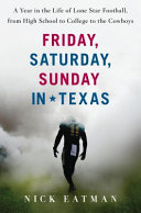Friday, Saturday, Sunday in Texas : a year in the life of Lone Star football, from high school to college to the Cowboys /