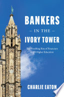 Bankers in the ivory tower : the troubling rise of financiers in US higher education /