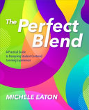 The perfect blend : a practical guide to designing student-centered learning experiences /