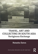 Travel, art and collecting in South Asia : vertiginous exchange /
