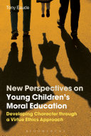 New perspectives on young children's moral education : developing character through a virtue ethics approach /