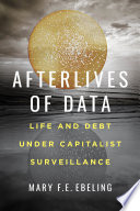 Afterlives of data : life and debt under capitalist surveillance /