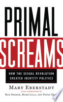 Primal screams : how the sexual revolution created identity politics /