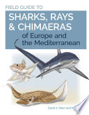 Field guide to sharks, rays & chimaeras of Europe and the Mediterranean /
