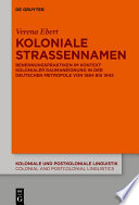 Koloniale Straßennamen : Benennungspraktiken im Kontext kolonialer Raumaneignung in der deutschen Metropole von 1884 bis 1945 /