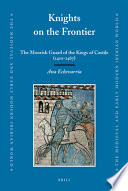 Knights on the frontier : the Moorish guard of the Kings of Castile (1410-1467) /