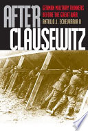 After Clausewitz : German military thinkers before the Great War /