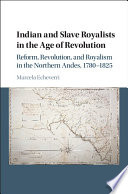 Indian and slave royalists in the Age of Revolution : reform, revolution, and royalism in the northern Andes, 1780-1825 /