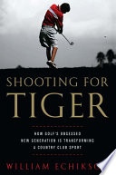 Shooting for Tiger : how golf's obsessed new generation is transforming a country club sport /