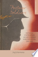 Postwar soldiers : historical controversies and West German democratization, 1945-1955 /