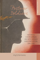 Postwar soldiers : historical controversies and West German democratization, 1945-1955 /