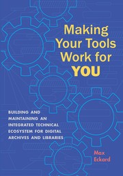 Making your tools work for you : building and maintaining an integrated technical ecosystem for digital archives and libraries  /