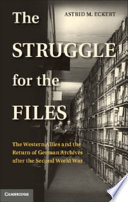 The struggle for the files : the Western allies and the return of German archives after the Second World War /