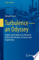 Turbulence-an Odyssey : Origins and Evolution of a Research Field at the Interface of Science and Engineering /