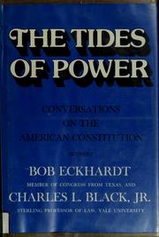 The tides of power : conversations on the American Constitution between Bob Eckhardt, Member of Congress from Texas, and Charles L. Black, Jr., Sterling professor of law, Yale University.