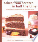 Cakes from scratch in half the time : recipes that will change the way you bake cakes forever /