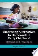 Embracing alternatives to homework in early childhood : research and pedagogies /