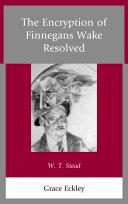 The encryption of Finnegans Wake resolved : W.T. Stead /