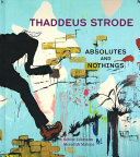 Thaddeus Strode : absolutes and nothings /