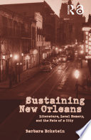 Sustaining New Orleans : literature, local memory, and the fate of a city /