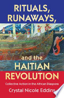 Rituals, runaways, and the Haitian Revolution : collective action in the African diaspora /