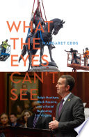 What the eyes can't see : Ralph Northam, Black resolve, and a racial reckoning in Virginia /