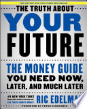 The truth about your future : the money guide you need now, later, and much later /