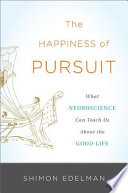 The happiness of pursuit : what neuroscience can teach us about the good life /