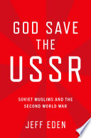God save the USSR : Soviet Muslims and the Second World War /