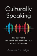 Culturally speaking : the rhetoric of voice and identity in a mediated culture /