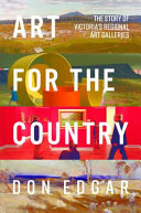 Art for the country : the story of Victoria's regional art galleries /