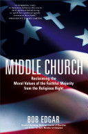 Middle Church : reclaiming the moral values of the faithful majority from the religious right /