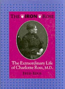 The iron rose : the extraordinary life of Charlotte Ross, M.D. /