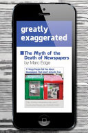 Greatly exaggerated : the myth of the death of newspapers /