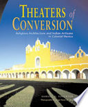 Theaters of conversion : religious architecture and Indian artisans in colonial Mexico /