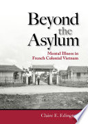 Beyond the asylum : mental illness in French colonial Vietnam /