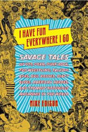 I have fun everywhere I go : savage tales of pot, porn, punk rock, pro wrestling, talking apes, evil bosses, dirty blues, American heroes, and the most notorious magazines in the world /